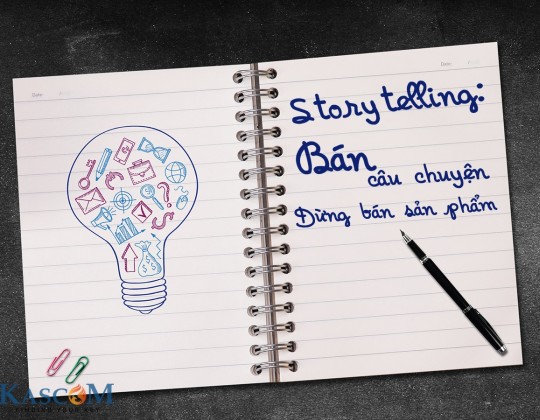 Storytelling: Bán câu chuyện, đừng bán sản phẩm